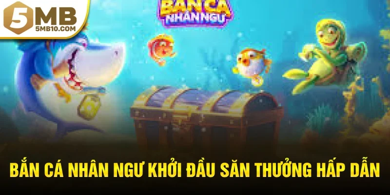 Bắn cá nhân ngư khởi đầu săn thưởng hấp dẫn