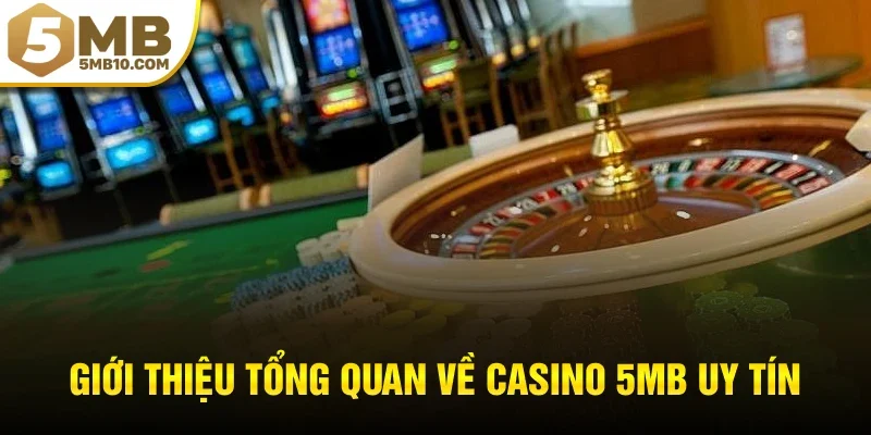 Giới thiệu tổng quan về casino 5MB uy tín