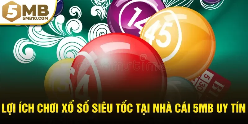 Lợi ích chơi xổ số siêu tốc tại nhà cái 5MB uy tín