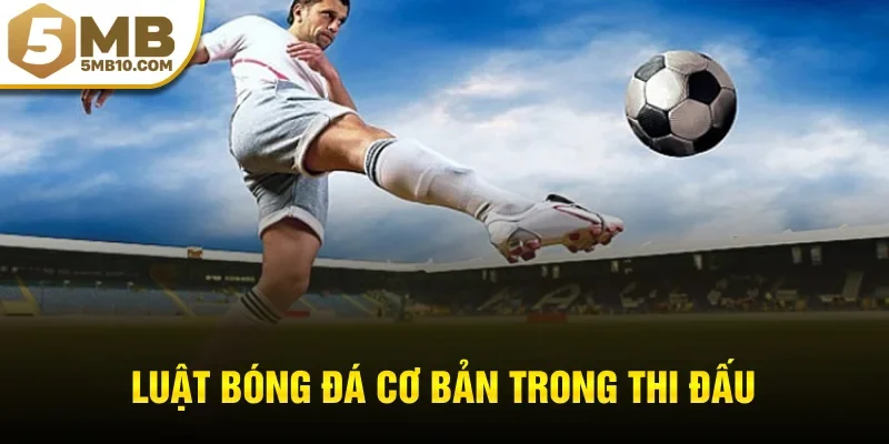 Luật bóng đá cơ bản trong thi đấu
