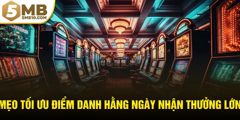 Mẹo tối ưu điểm danh hằng ngày nhận thưởng lớn