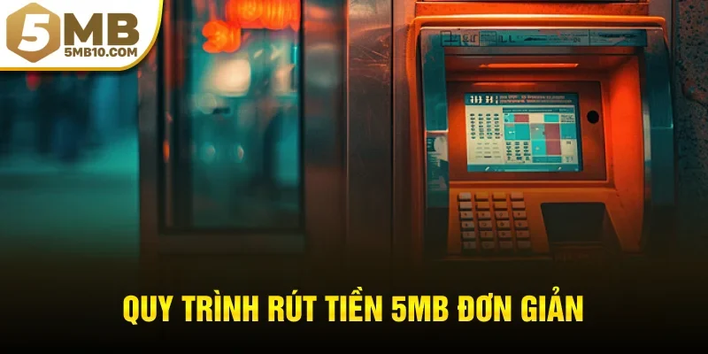 Quy trình rút tiền 5MB đơn giản