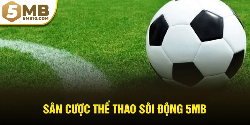 Sân cược thể thao sôi động 5MB