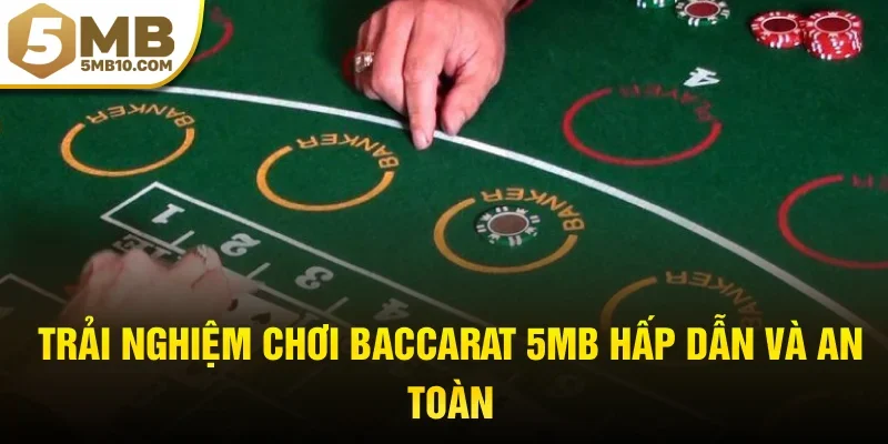 Trải nghiệm chơi Baccarat 5MB hấp dẫn và an toàn